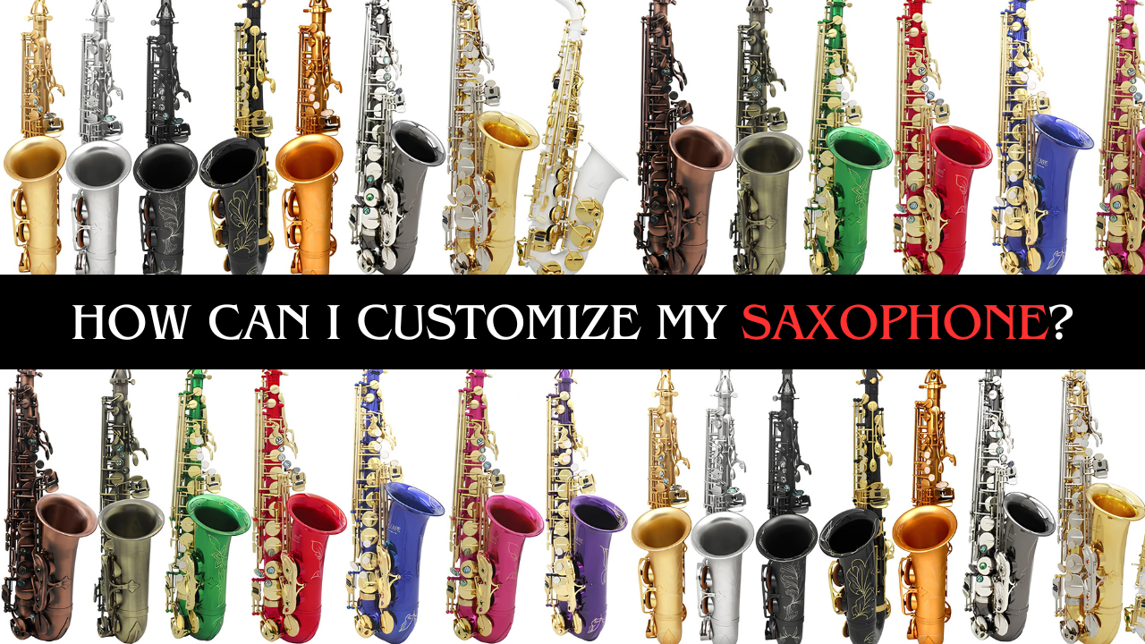How to Customize Your Saxophone